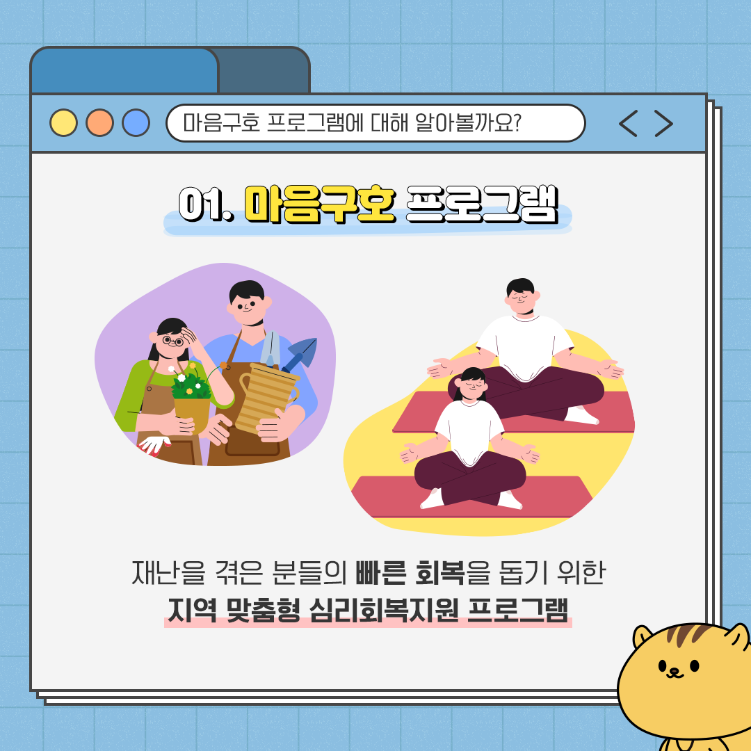 마음구호 프로그램에 대해 알아볼까요? 01.마음구호 프로그램 재난을 겪은 분들의 빠른 회복을 돋기 위한 지역 맞춤형 심리회복지원 프로그램