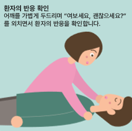 환자의 반응 확인 어깨를 가볍게 두드리며 “여보세요, 괜찮으세요?”를 외치면서 환자의 반응을 확인합니다.