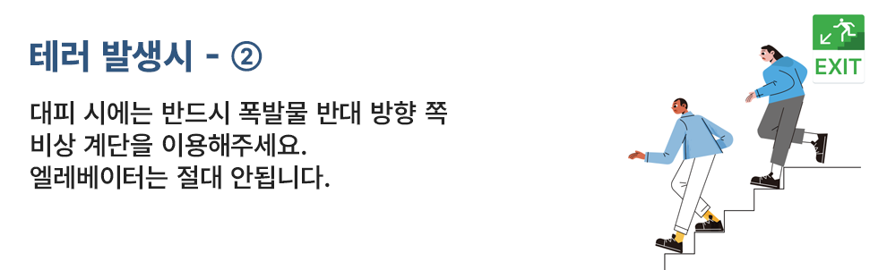 테러 발생시 - ② 대피 시에는 반드시 폭발물 반대 방향 쪽 비상 계단을 이용해주세요. 엘리베이터는 절대 안됩니다.