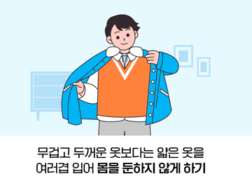 무겁고 두꺼운 옷보다는 얇은 옷을 여러겹 입어 몸을 둔하지 않게 하기