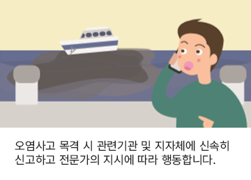 오염사고 목격 시 관련기관 및 지자체에 신속히 신고하고 전문가의 지시에 따라 행동합니다.