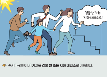 즉시(1~2분 이내) 가까운 건물 안 또는 지하 대피소로 이동한다.
