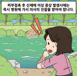 피부접촉 후 신체에 이상 증상 발생시에는 즉시 병원에 가서 의사의 진찰을 받아야 합니다.