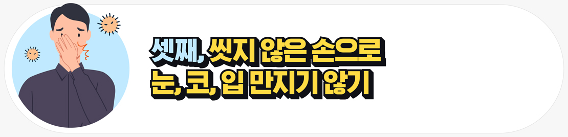 셋째, 씻지 않은 손으로 눈, 코, 입 만지지 않기