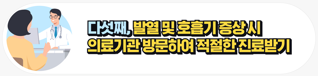 다섯째, 발열 및 호흡기 증상시 의료기관 방문하여 적절한 진료받기