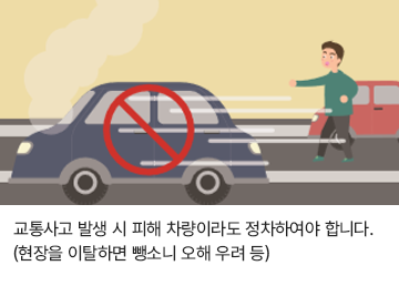 교통사고 발생 시 피해 차량이라도 정차하여야 합니다. (현장을 이탈하면 뺑소니 오해 우려 등)