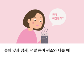물의 맛과 냄새, 색깔 등이 평소와 다를 때
